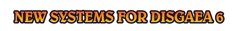 New Systems for Disgaea 6