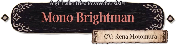The Girl Trying to Save Her Sister: Mono Brightman (VA: Rena Motomura)