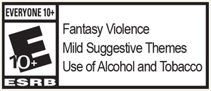 ESRB: Everyone 10+ - Fantasy Violence, Mild Suggestive Themes, Use of Alcohol and Tobacco