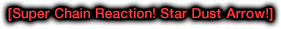 [Super Chain Reaction! Star Dust Arrow!]