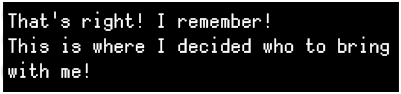 That's right! I remember! This is where I decided who to bring with me!