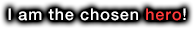 I am the chosen hero!