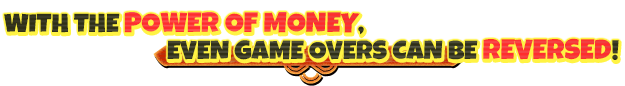With the power of money, even GAME OVERs can be reversed!