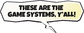 These are the game systems, y'all!