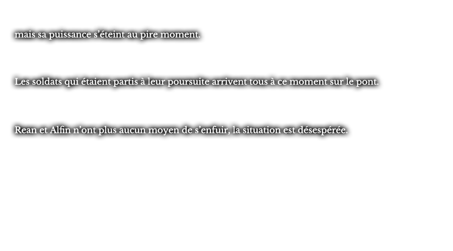 mais sa puissance s’éteint au pire moment. Les soldats qui étaient partis à leur poursuite arrivent tous à ce moment sur le pont. Rean et Alfin n’ont plus aucun moyen de s’enfuir, la situation est désespérée.