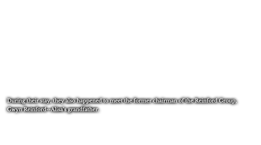 During their stay, they also happened to meet the former chairman of the Reinford Group, Gwyn Reinford--Alisa’s grandfather.