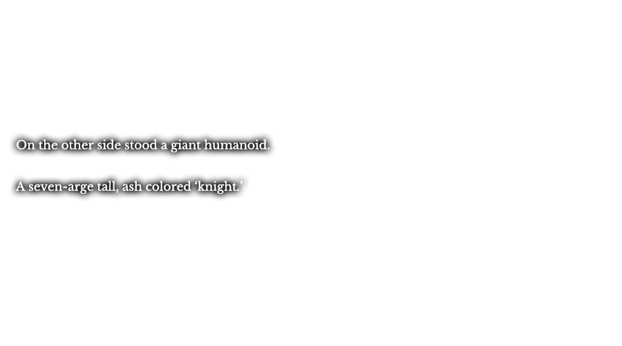 On the other side stood a giant humanoid. A seven-arge tall, ash colored ‘knight.’