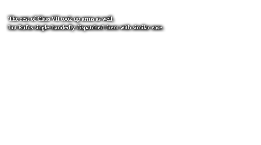 The rest of Class VII took up arms as well, but Rufus single-handedly dispatched them with similar ease.