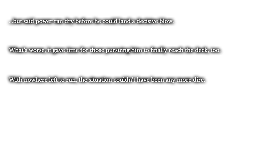 ...but said power ran dry before he could land a decisive blow. What’s worse, it gave time for those pursuing him to finally reach the deck, too. With nowhere left to run, the situation couldn’t have been any more dire. 