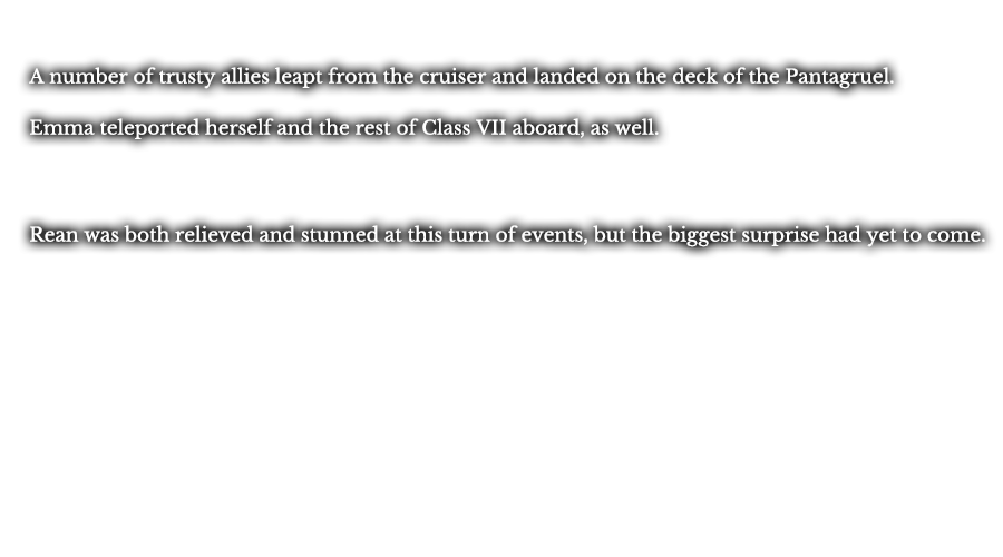 A number of trusty allies leapt from the cruiser and landed on the deck of the Pantagruel. Emma teleported herself and the rest of Class VII aboard, as well. Rean was both relieved and stunned at this turn of events, but the biggest surprise had yet to come.